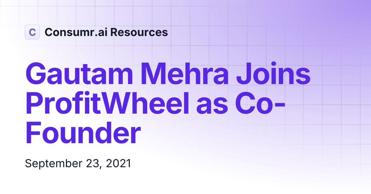 Gautam Mehra Joins ProfitWheel as Co-Founder | Consumr.ai Resources