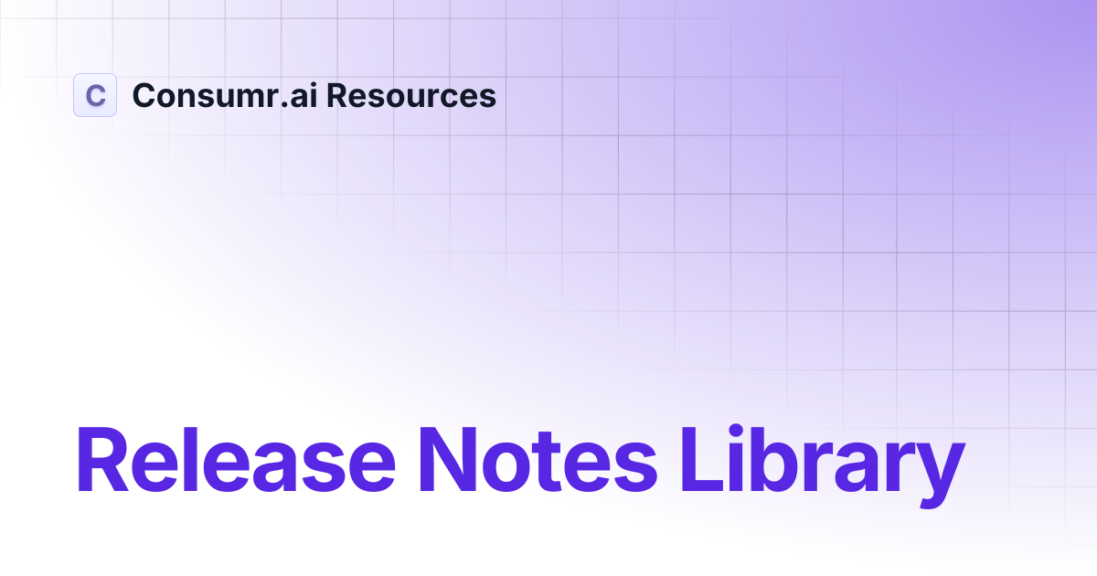 Release Notes Library | Consumr.ai Resources